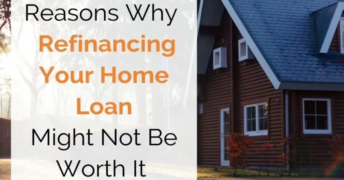 4 Reasons Why Refinancing Your Home Loan Might Not Be Worth It