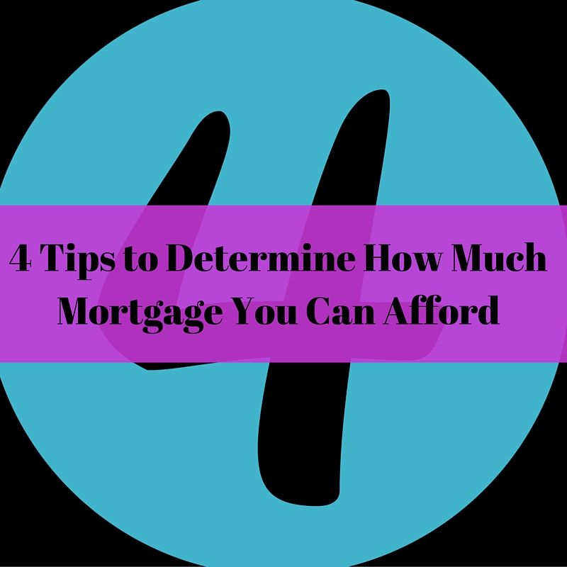 4 Tips to Determine How Much Mortgage You Can Afford