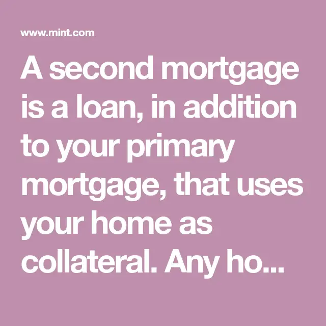 A second mortgage is a loan, in addition to your primary mortgage, that ...