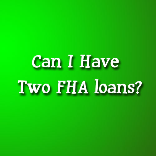 Can I have Two FHA loans at the same time?