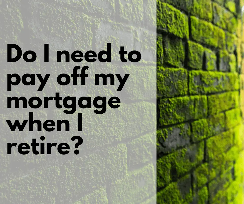 Do I need to pay off my mortgage when I retire?