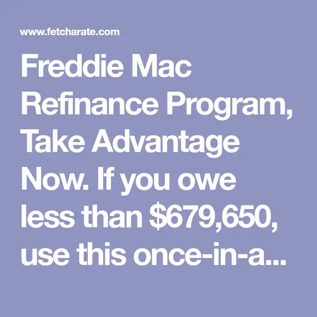 Freddie Mac Refinance Program, Take Advantage Now. If you owe less than ...