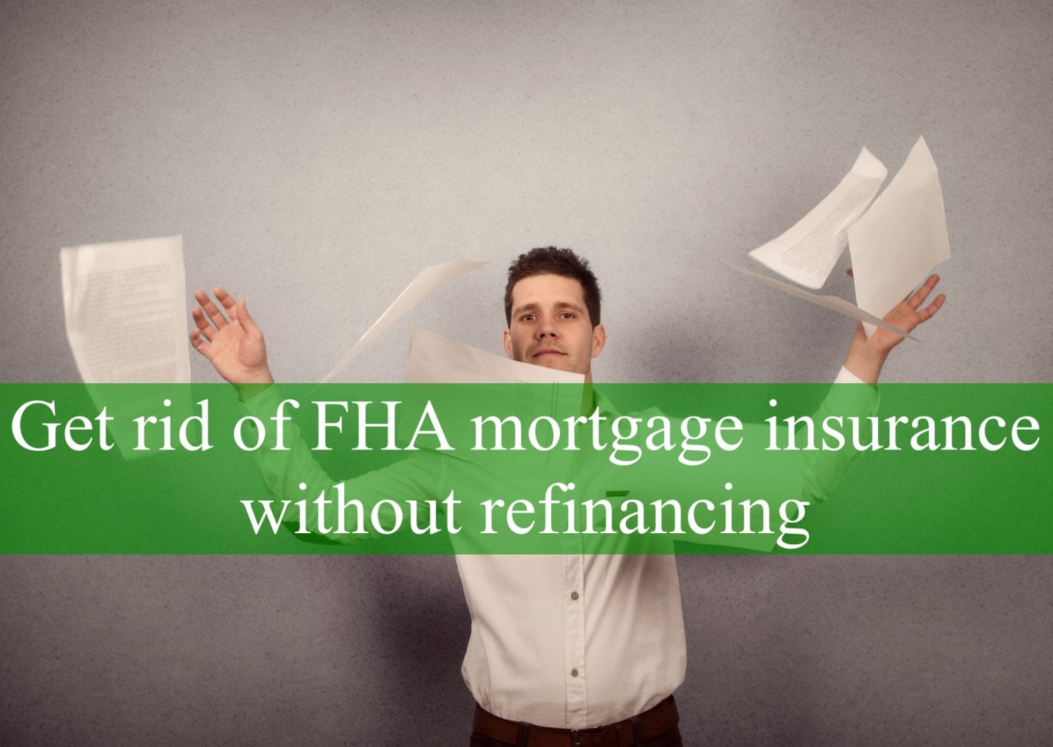 Get Rid of FHA Mortgage Insurance Without Refinancing