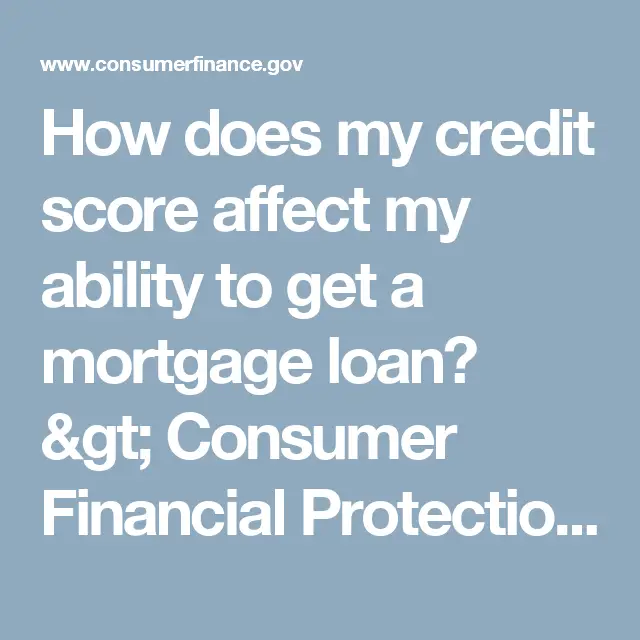 How does my credit score affect my ability to get a mortgage loan ...