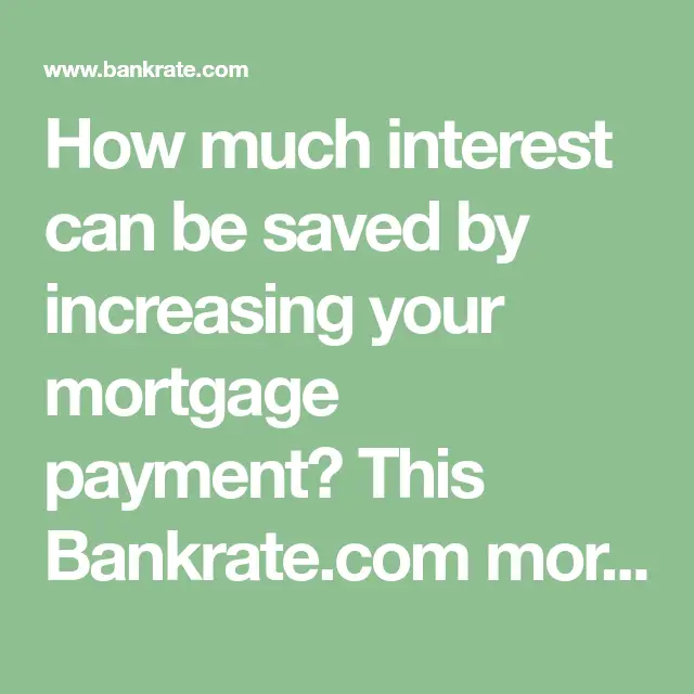 How much interest can be saved by increasing your mortgage ...