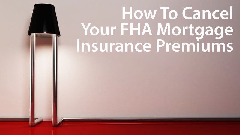How To Cancel FHA Mortgage Insurance Premiums