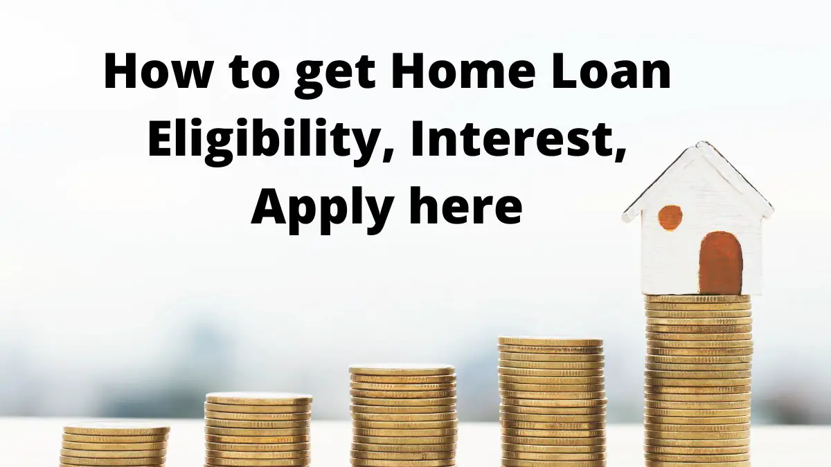 How to get Home Loan 2021: Eligibility, Interest, Apply here