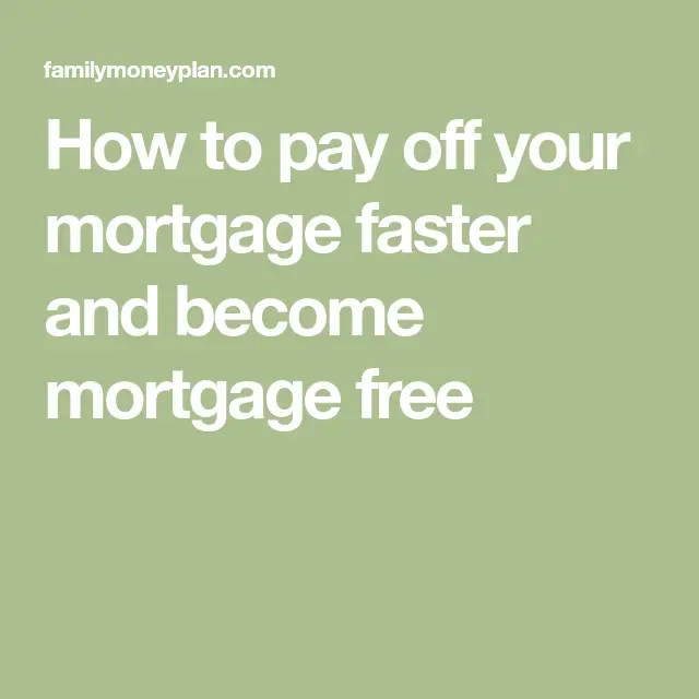 How to pay off your mortgage faster and become mortgage free