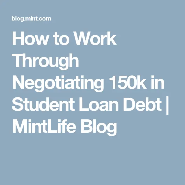 How to Work Through Negotiating 150k in Student Loan Debt