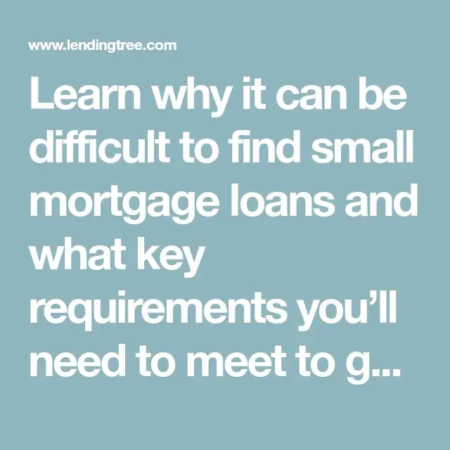 Learn why it can be difficult to find small mortgage loans and what key ...