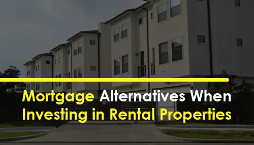 Mortgage Alternatives When Investing in Rental Properties ...