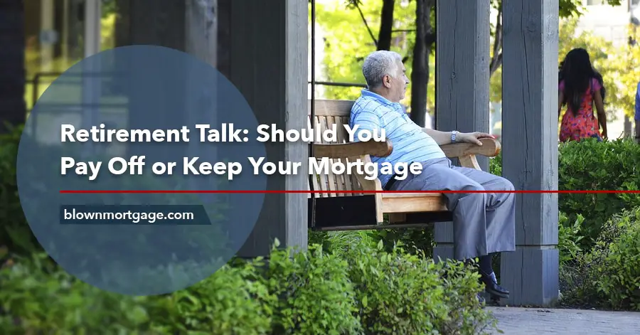 Retirement Talk: Should You Pay Off or Keep Your Mortgage