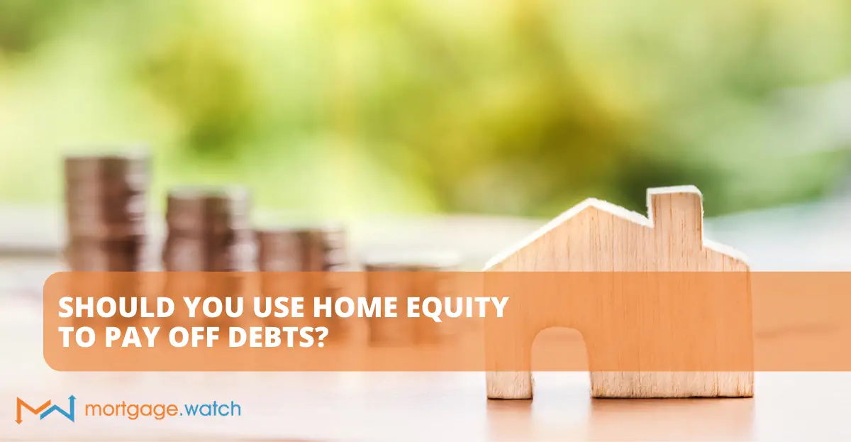 SHOULD YOU USE HOME EQUITY TO PAY OFF DEBTS?