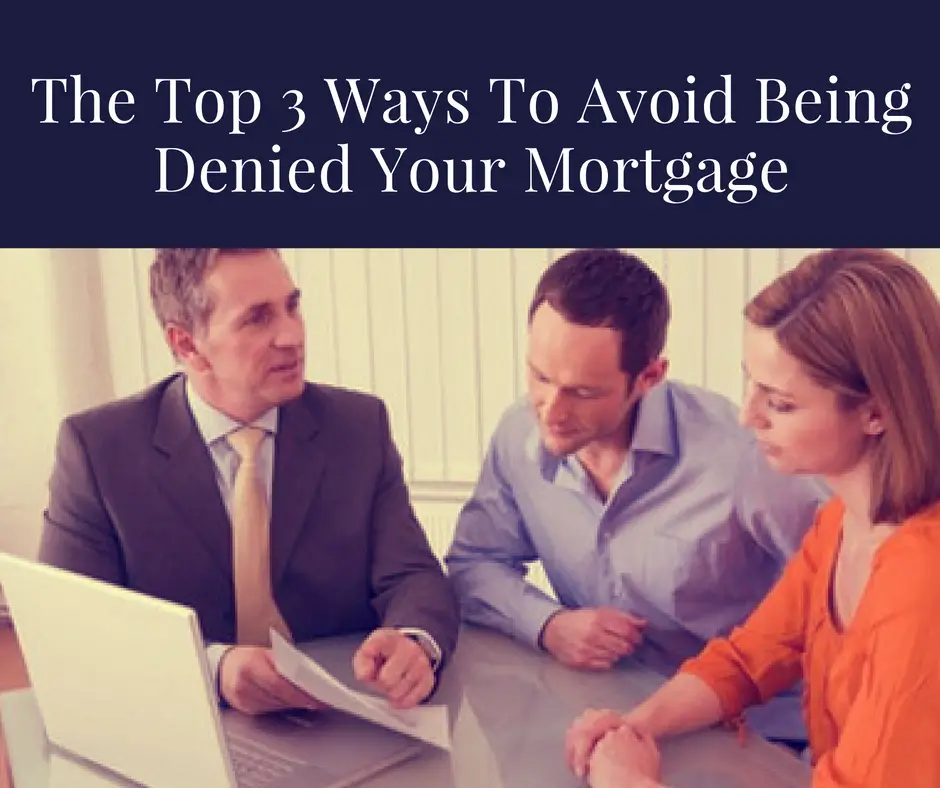 The Top 3 Ways To Avoid Being Denied Your Mortgage