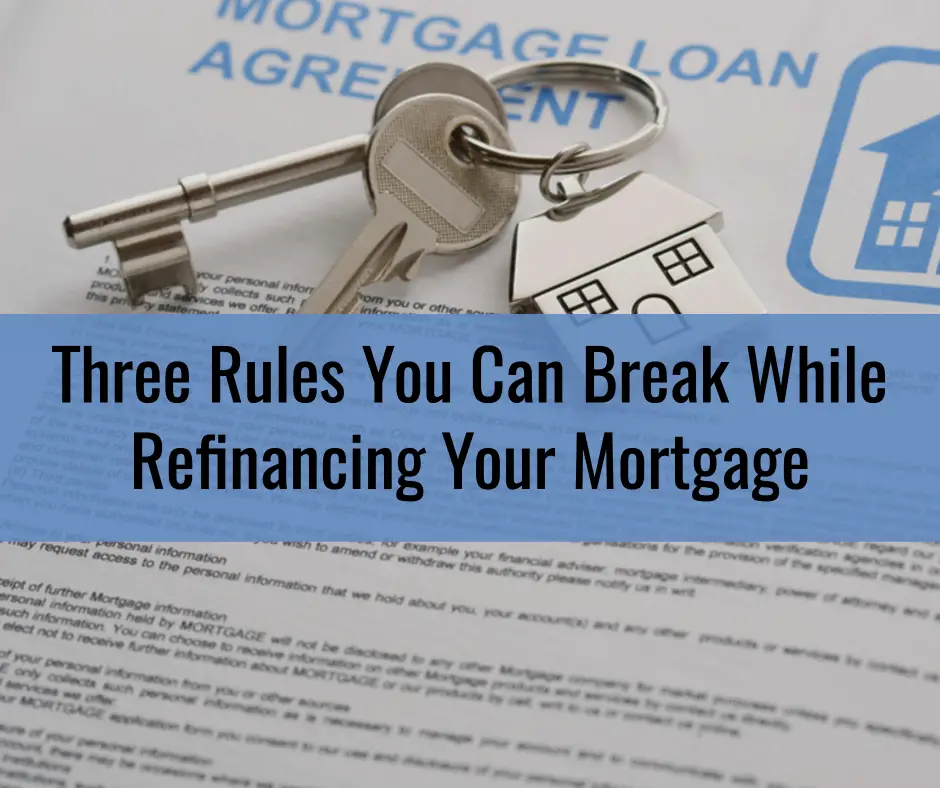 Three Rules You Can Break When Refinancing Your Mortgage
