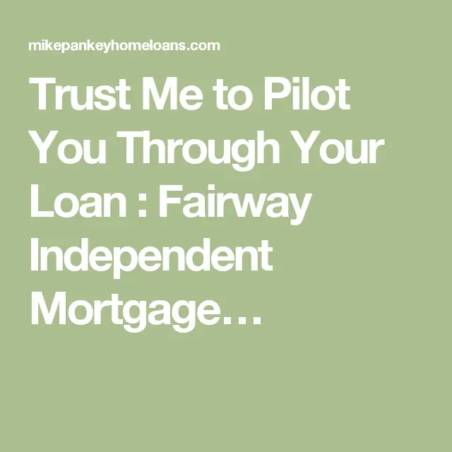 Trust Me to Pilot You Through Your Loan : Fairway Independent Mortgage ...
