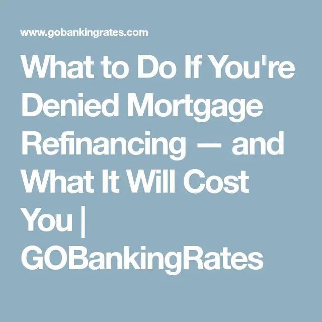 What to Do If Youre Denied Mortgage Refinancing  and What It Will ...