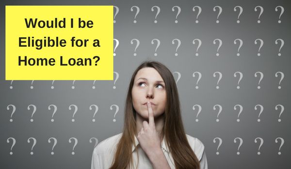 Would I be Eligible for a Home Loan ? and How to calculate it?